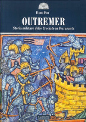 Outremer. Storia militare delle crociate in Terrasanta