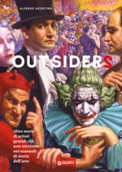 Outsiders 2. Altre storie di artisti geniali che non troverete nei manuali di storia dell arte