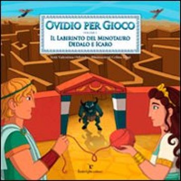 Ovidio per gioco. 1: Il labirinto del minotauro. Dedalo e Icaro