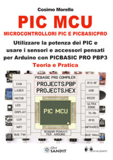 PIC MCU. Microcontrollori PIC e PICBASICPRO. Utilizzare la potenza dei PIC e usare i sensori e accessori pensati per Arduino con PICBASIC PRO PBP3. Teoria e pratica. Con CD-ROM