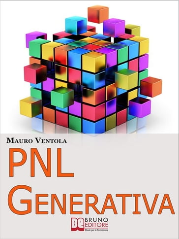 PNL Generativa. L'Evoluzione della PNL per Creare Nuovi Stati di Coscienza per la Tua Realizzazione e i Tuoi Obiettivi. (Ebook Italiano - Anteprima Gratis)
