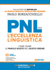 PNL per l eccellenza linguistica. Come usare le parole giuste nel giusto ordine