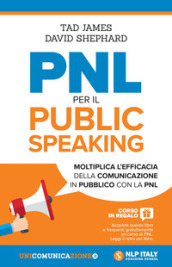 PNL per il public speaking. Moltiplica l efficacia della comunicazione in pubblico con la PNL
