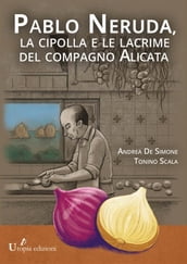 Pablo Neruda, la cipolla e le lacrime del compagno Alicata