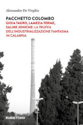 Pacchetto Colombo. Gioia Tauro, Lamezia Terme, Saline Joniche: la truffa dell industrializzazione fantasma in Calabria