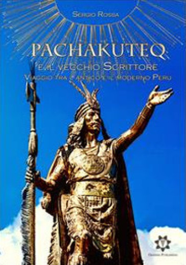 Pachakuteq e il vecchio scrittore. Viaggio tra l'antico e il moderno Perù
