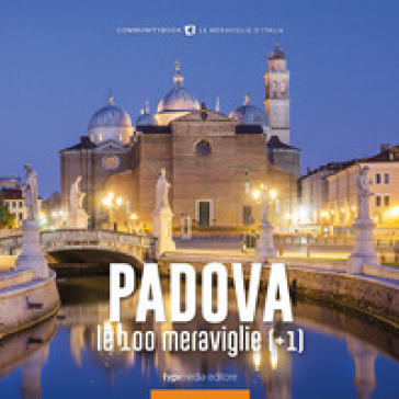 Padova, le 100 meraviglie (+1). Ediz. illustrata