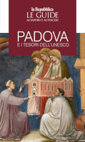 Padova e i tesori dell Unesco. Le guide ai sapori e piaceri