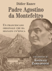 Padre Agostino da Montefeltro. Un francescano originale che ha segnato un epoca