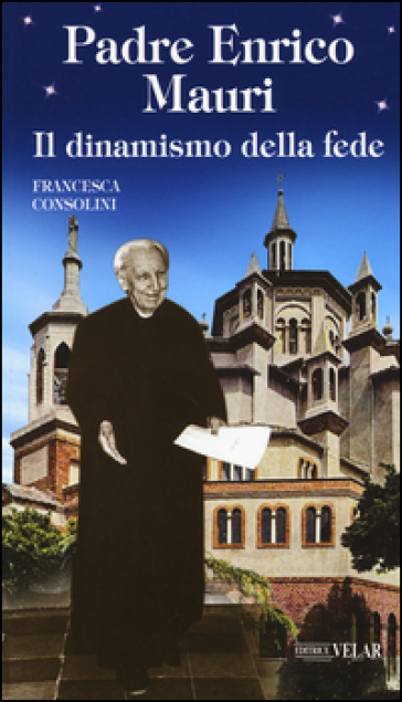 Padre Enrico Mauri. Il dinamismo della fede