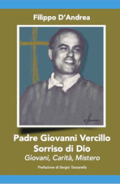 Padre Giovanni Vercillo. Sorriso di Dio, giovani, carità, mistero