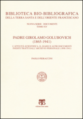 Padre Girolamo Golubovich (1865-1941). L attività scientifica, il Diario e altri documenti inediti tratti dall archivio personale (1898-1941)
