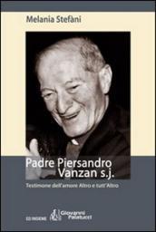 Padre Piersandro Vanzan s.j. Testimone dell amore altro e tutt altro
