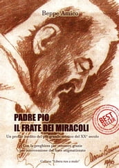 Padre Pio - il frate dei miracoli - Un profilo inedito del più grande mistico del XX secolo