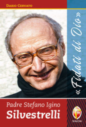 Padre Stefano Igino Silvestrelli. «Fidati di Dio»