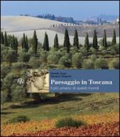 Paesaggio in Toscana. Il più umano di questi mondi. Ediz. illustrata
