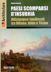 Paesi scomparsi d Insubria. Wustungen medievali tra Milano, Adda e Ticino