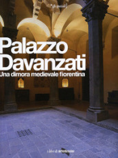 Palazzo Davanzati. Una dimora medievale fiorentina. Ediz. illustrata