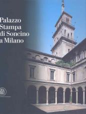 Palazzo Stampa di Soncino a Milano. Storia di un architettura milanese. Ediz. illustrata