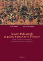 Palazzo dell Antella in piazza Santa Croce Florence. History, families and building phases from the 15th century to the present day. Ediz. illustrata