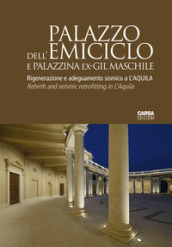 Palazzo dell Emiciclo e Palazzina Ex-GIL Maschile. Rigenerazione e adeguamento sismico a L Aquila. Ediz. italiana e inglese