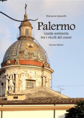Palermo. Guida semiseria tra i vicoli del cuore