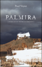 Palmira. Storia di un tesoro in pericolo
