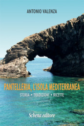 Pantelleria, l isola mediterranea. Storia tradizioni ricette