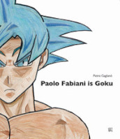 Paolo Fabiani is Goku. Ediz. illustrata