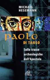 Paolo di Tarso. Sulle tracce archeologiche dell Apostolo