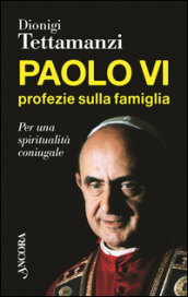 Paolo VI, profezie sulla famiglia. Per una spiritualità coniugale
