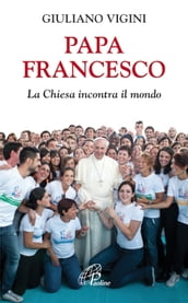 Papa Francesco. La Chiesa incontra il mondo