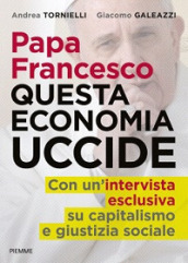 Papa Francesco. Questa economia uccide