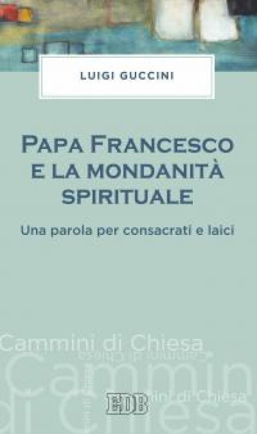 Papa Francesco e la mondanità spirituale. Una parola per consacrati e laici