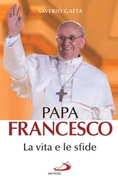 Papa Francesco. La vita e le sfide