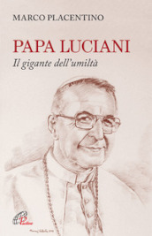 Papa Luciani. Il gigante dell umiltà