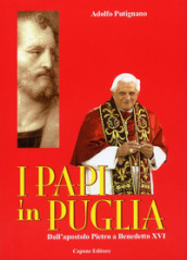 I Papi in Puglia. Dall apostolo Pietro a Benedetto XVI