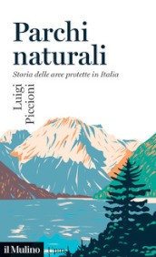 Parchi naturali. Storia delle aree protette in Italia