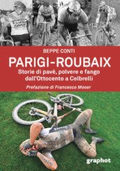 Parigi-Roubaix. Storie di pavé, polvere e fango dall Ottocento a Colbrelli