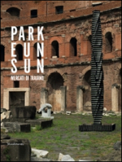 Park Eun-Sun. Innesti e connessioni. Catlogo della mostra (Roma, 27 settembre-30 novembre 2014). Ediz. italiana e inglese