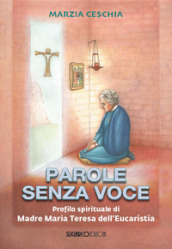 Parole senza voce. Profilo spirituale di Madre Maria Teresa dell Eucaristia