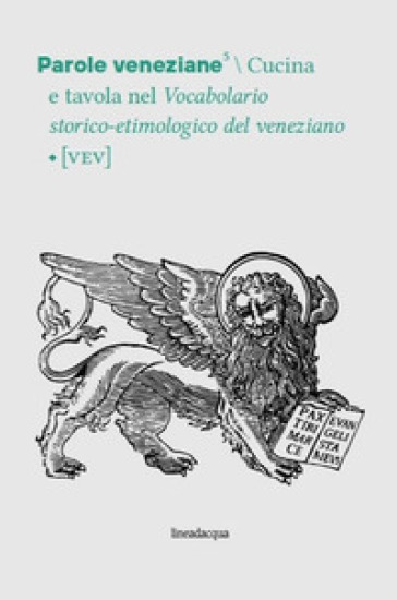 Parole veneziane. 5: Cucina e tavola nel Vocabolario storico-etimologico del veneziano (VEV)