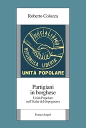 Partigiani in borghese. Unità Popolare nell Italia del dopoguerra