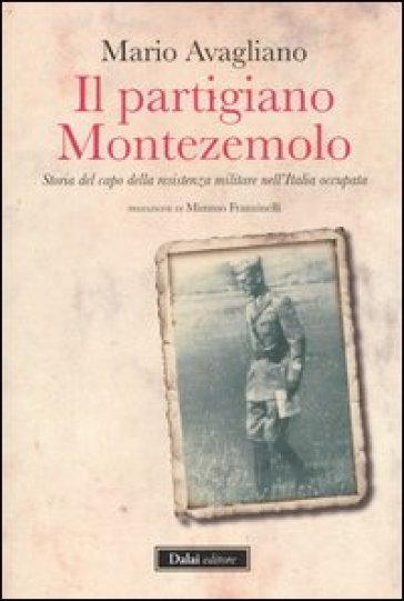 Partigiano Montezemolo. Storia del capo della resistenza militare nell'Italia occupata (Il)