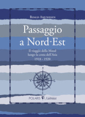 Passaggio a Nord-Est. Il viaggio della Maud lungo la costa dell Asia. 1918-1920