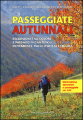 Passeggiate autunnali. Escursioni tra colori e paesaggi incantevoli in Piemonte, Valle d Aosta e Liguria