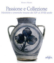 Passione e collezione. Maioliche e ceramiche toscane dal XIV al XVIII secolo