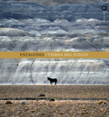Patagonia. Tierra del fuego. Ediz. illustrata