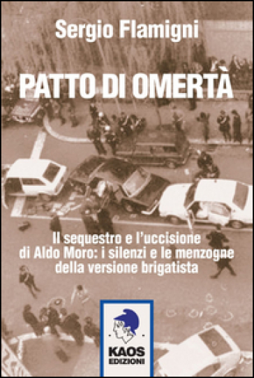 Patto di omertà. Il sequestro e l'uccisione di Aldo Moro: i silenzi e le menzogne della versione brigatista