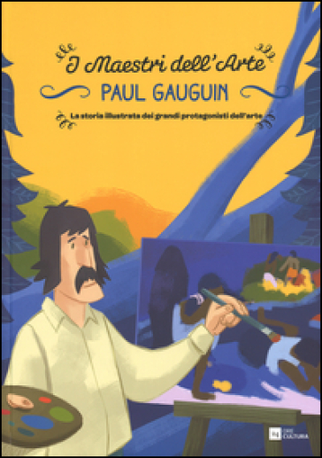 Paul Gauguin. La storia illustrata dei grandi protagonisti dell'arte. Ediz. illustrata